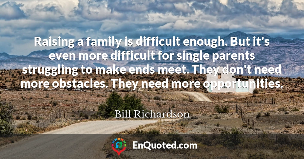 Raising a family is difficult enough. But it's even more difficult for single parents struggling to make ends meet. They don't need more obstacles. They need more opportunities.