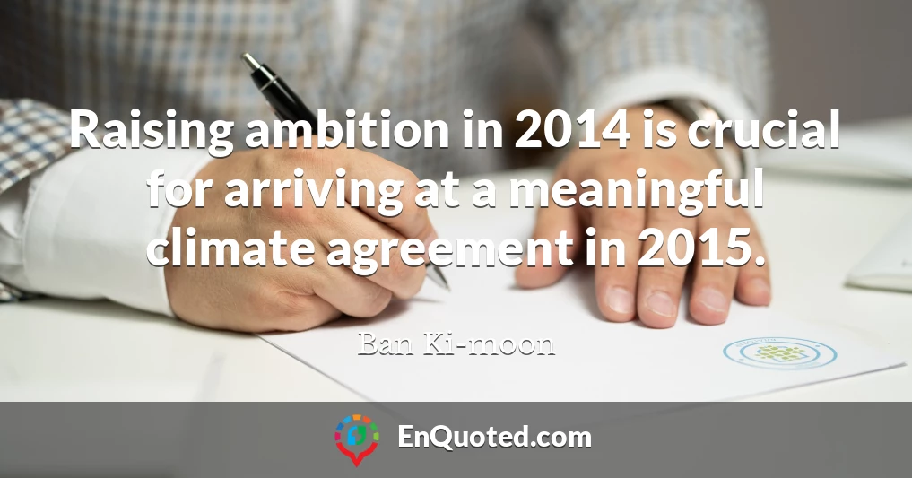 Raising ambition in 2014 is crucial for arriving at a meaningful climate agreement in 2015.