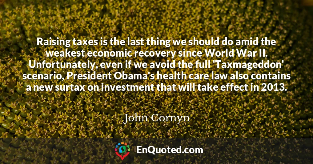 Raising taxes is the last thing we should do amid the weakest economic recovery since World War II. Unfortunately, even if we avoid the full 'Taxmageddon' scenario, President Obama's health care law also contains a new surtax on investment that will take effect in 2013.