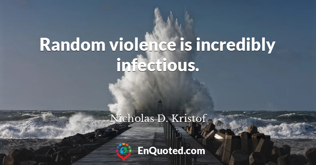 Random violence is incredibly infectious.