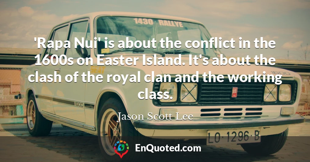 'Rapa Nui' is about the conflict in the 1600s on Easter Island. It's about the clash of the royal clan and the working class.