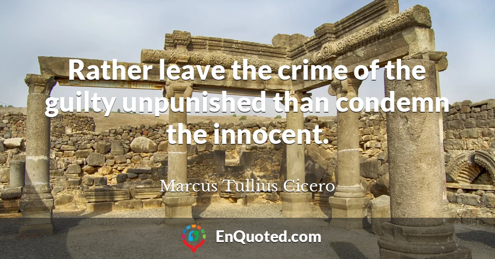 Rather leave the crime of the guilty unpunished than condemn the innocent.