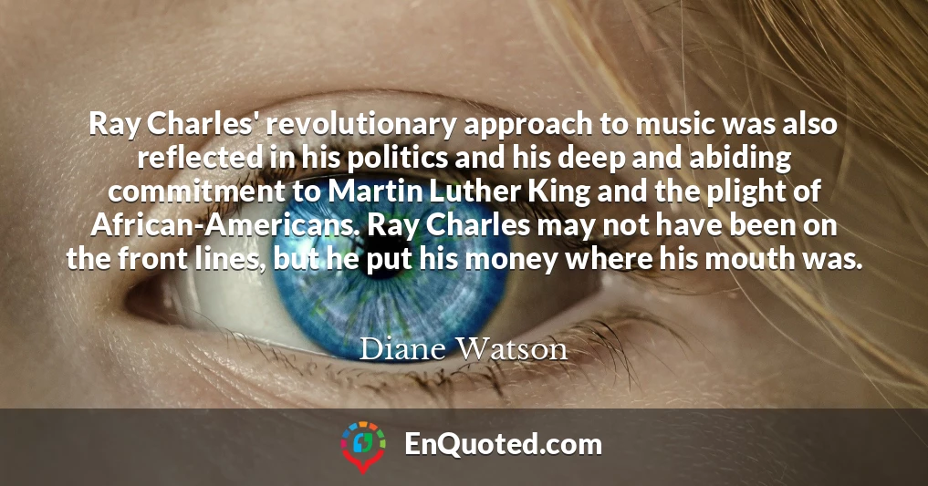 Ray Charles' revolutionary approach to music was also reflected in his politics and his deep and abiding commitment to Martin Luther King and the plight of African-Americans. Ray Charles may not have been on the front lines, but he put his money where his mouth was.