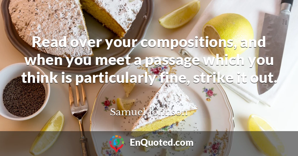 Read over your compositions, and when you meet a passage which you think is particularly fine, strike it out.
