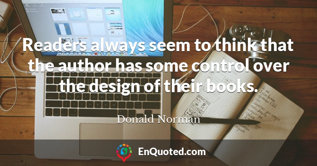 Readers always seem to think that the author has some control over the design of their books.