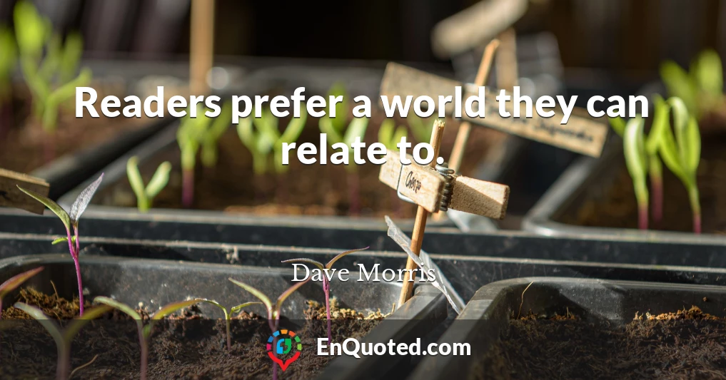 Readers prefer a world they can relate to.