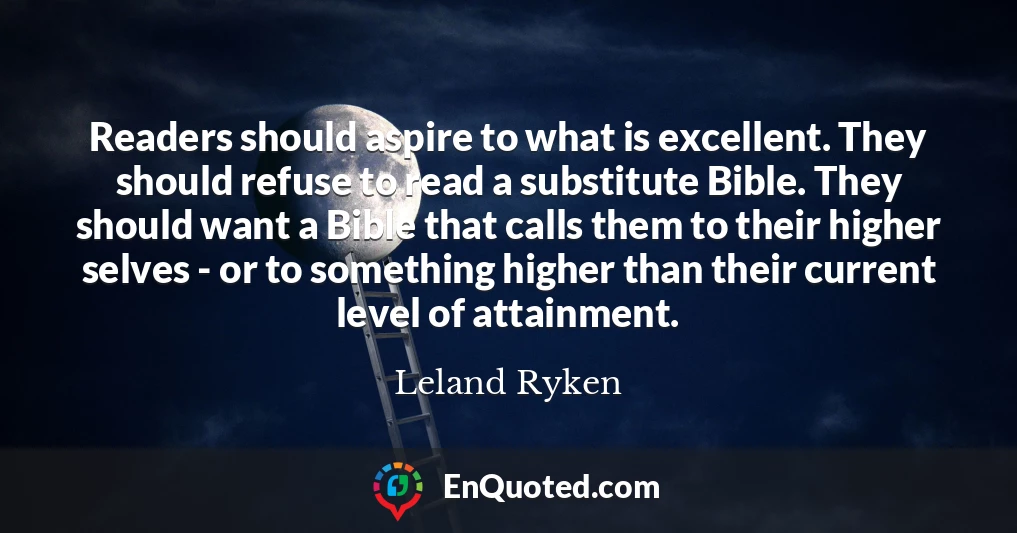 Readers should aspire to what is excellent. They should refuse to read a substitute Bible. They should want a Bible that calls them to their higher selves - or to something higher than their current level of attainment.