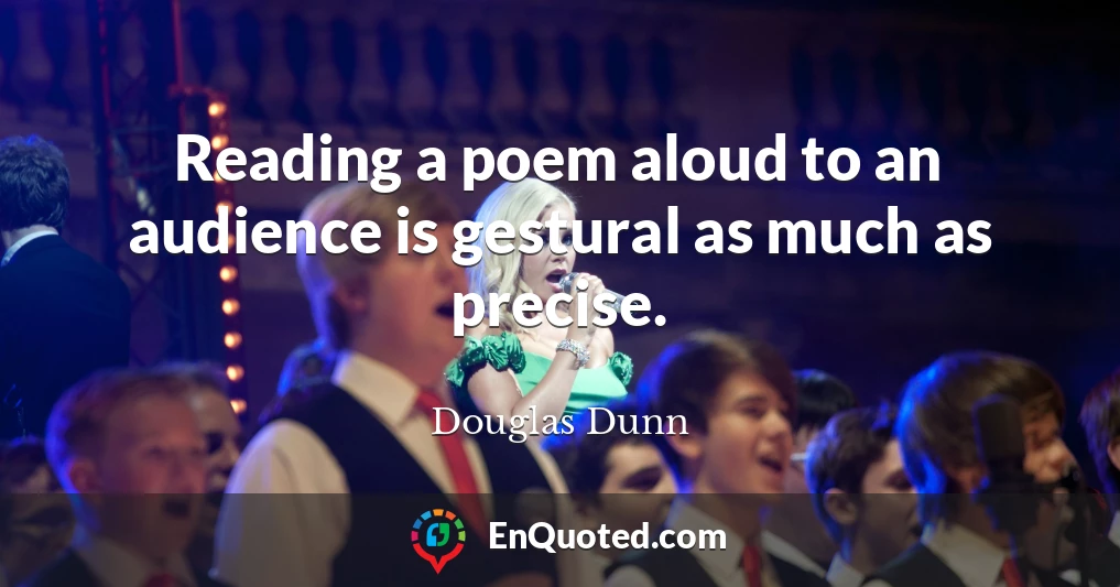 Reading a poem aloud to an audience is gestural as much as precise.