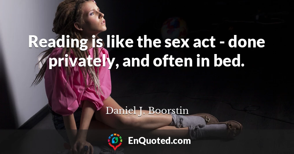 Reading is like the sex act - done privately, and often in bed.