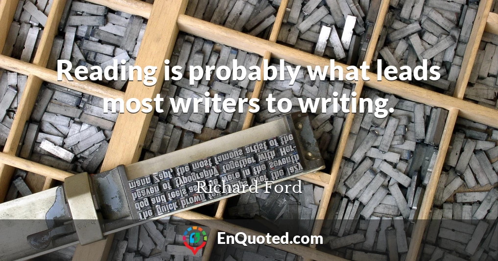 Reading is probably what leads most writers to writing.
