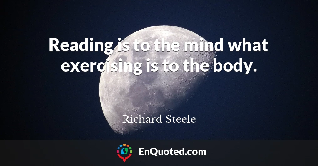 Reading is to the mind what exercising is to the body.