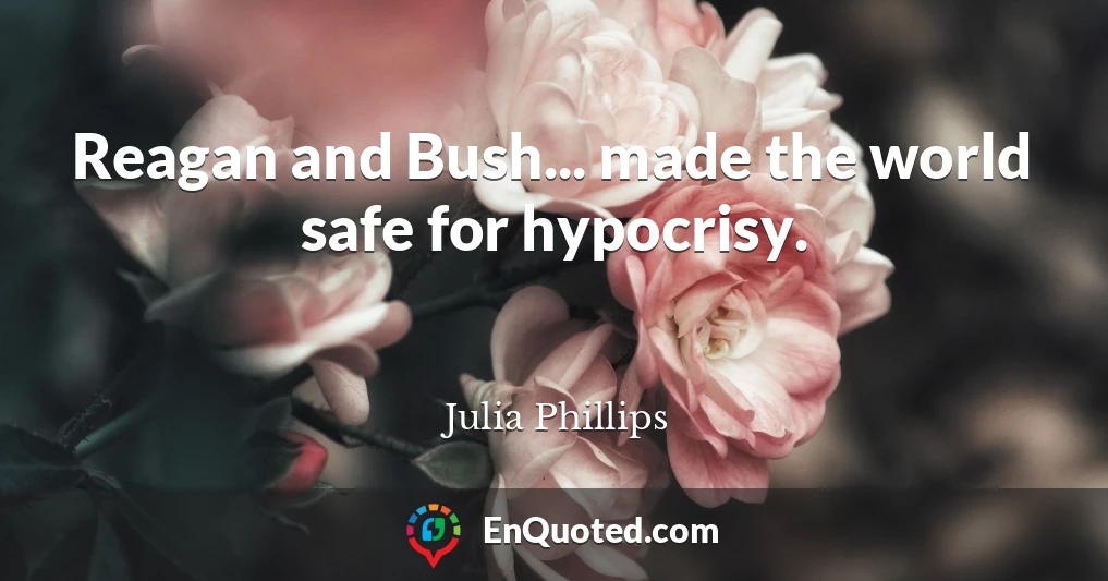 Reagan and Bush... made the world safe for hypocrisy.