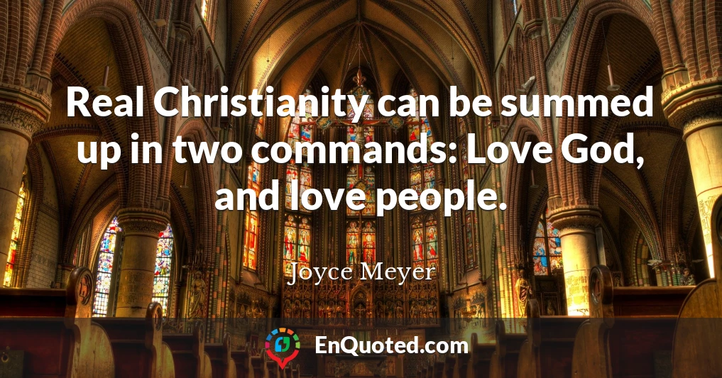 Real Christianity can be summed up in two commands: Love God, and love people.