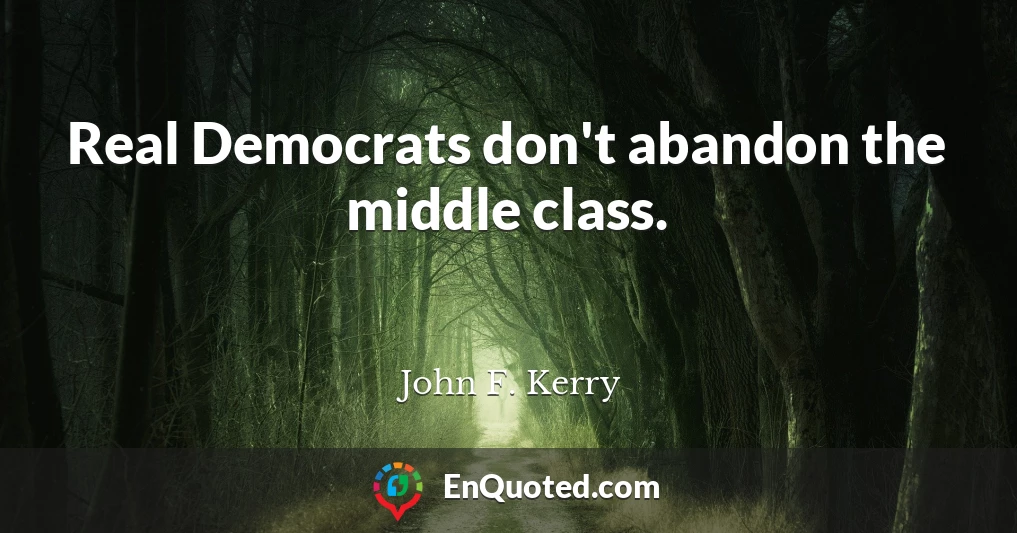 Real Democrats don't abandon the middle class.