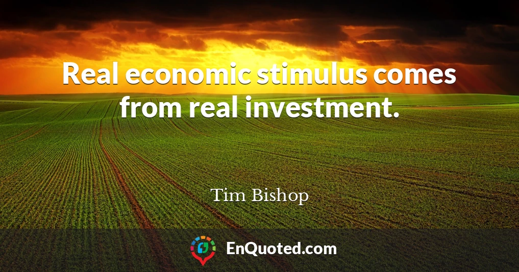 Real economic stimulus comes from real investment.