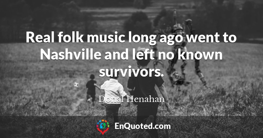 Real folk music long ago went to Nashville and left no known survivors.