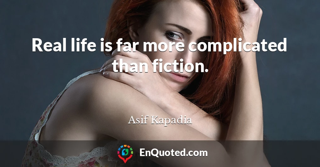 Real life is far more complicated than fiction.