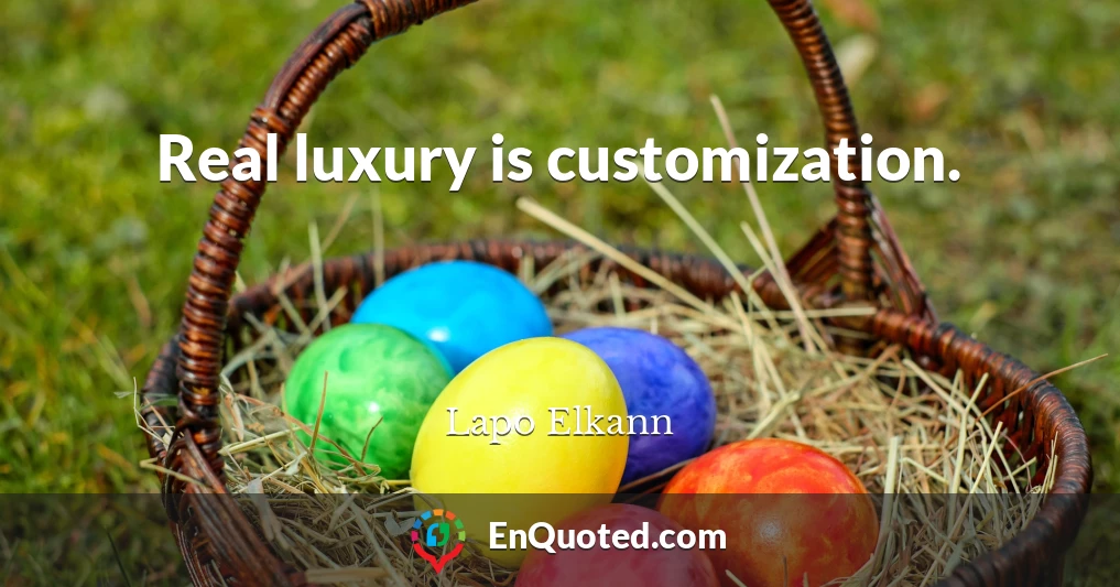 Real luxury is customization.