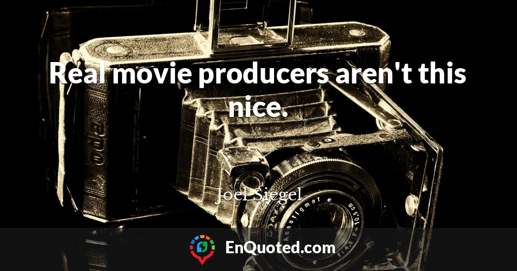 Real movie producers aren't this nice.