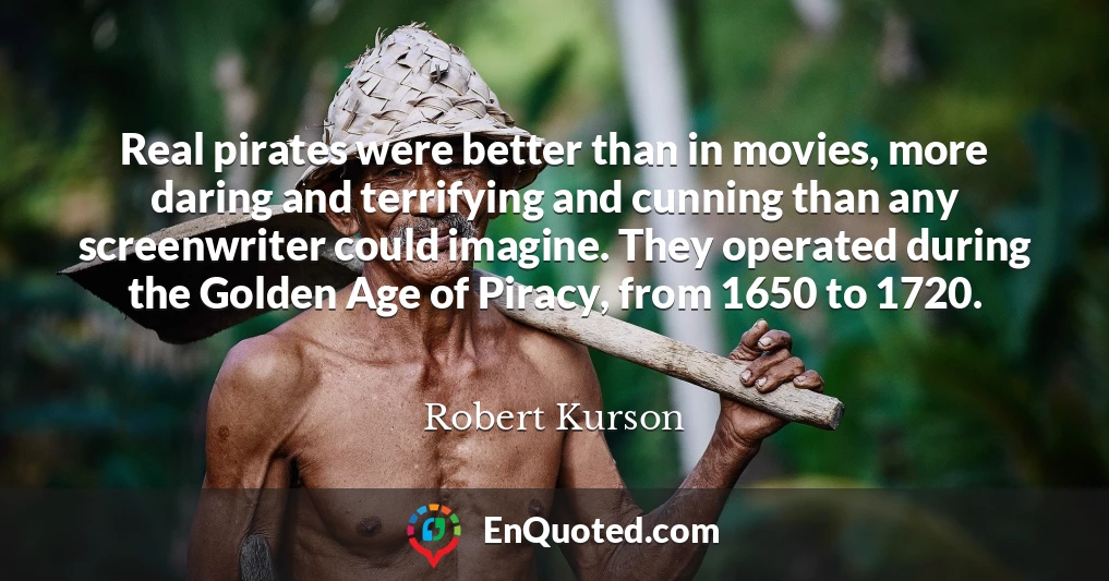 Real pirates were better than in movies, more daring and terrifying and cunning than any screenwriter could imagine. They operated during the Golden Age of Piracy, from 1650 to 1720.