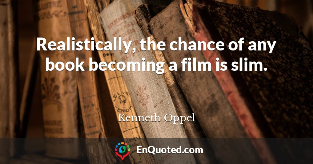 Realistically, the chance of any book becoming a film is slim.