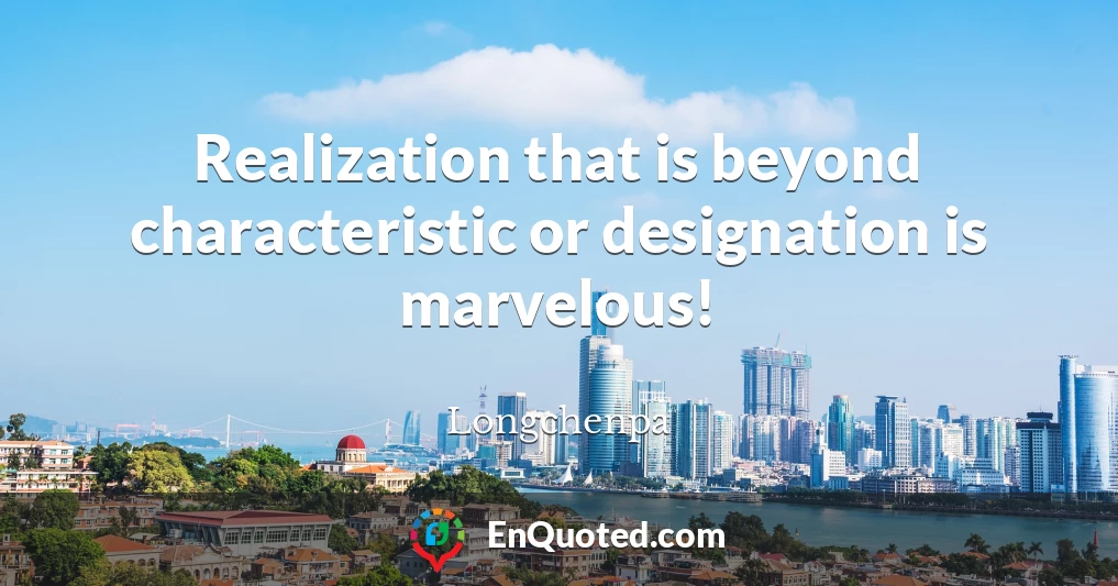 Realization that is beyond characteristic or designation is marvelous!