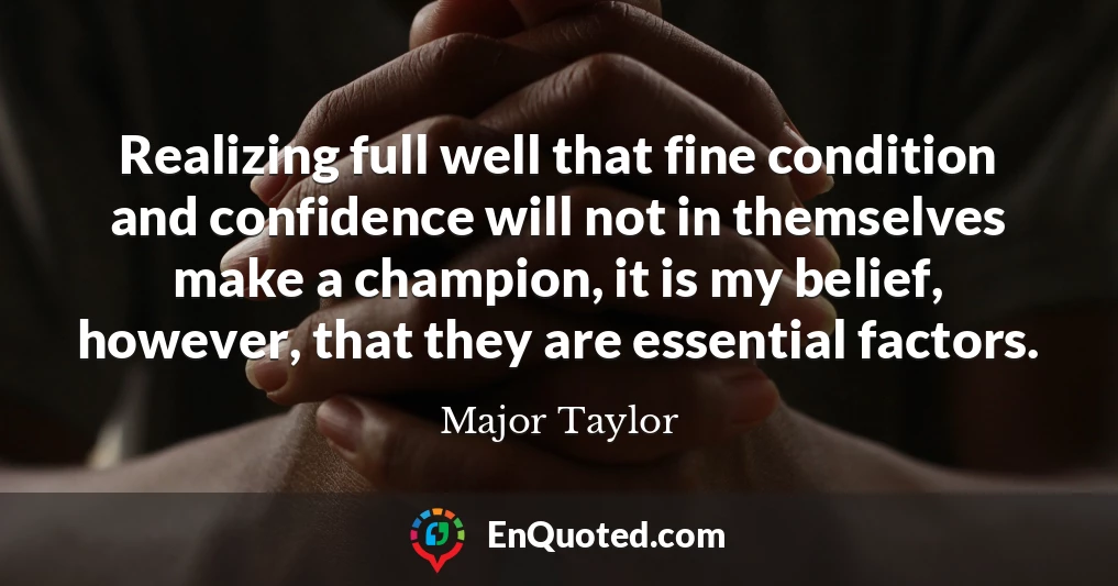 Realizing full well that fine condition and confidence will not in themselves make a champion, it is my belief, however, that they are essential factors.