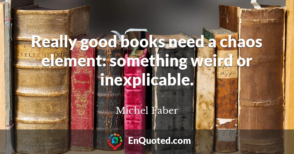 Really good books need a chaos element: something weird or inexplicable.
