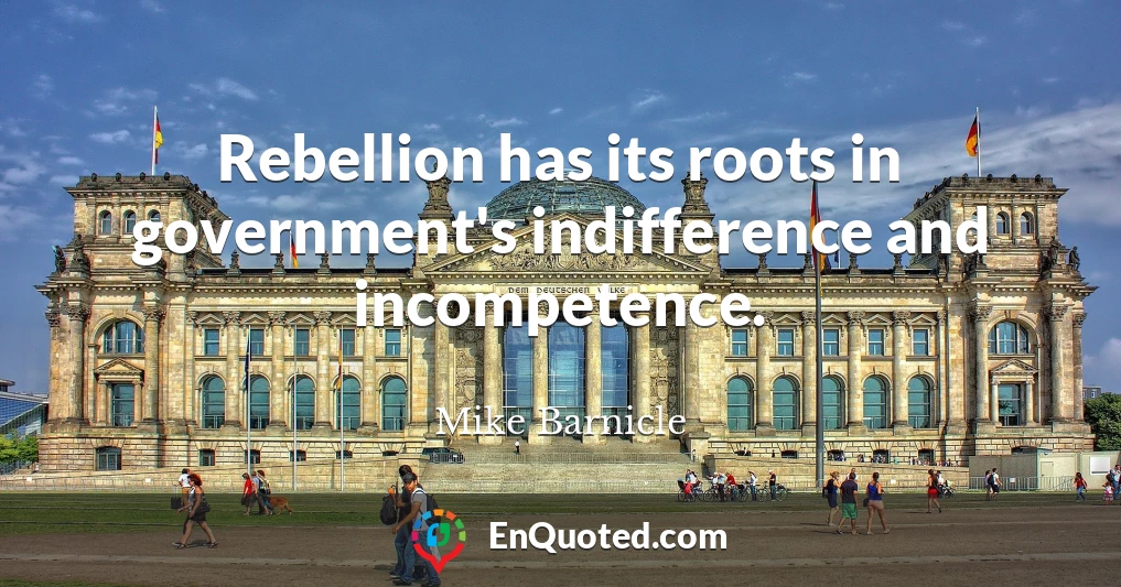 Rebellion has its roots in government's indifference and incompetence.