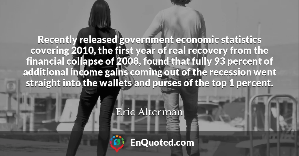 Recently released government economic statistics covering 2010, the first year of real recovery from the financial collapse of 2008, found that fully 93 percent of additional income gains coming out of the recession went straight into the wallets and purses of the top 1 percent.