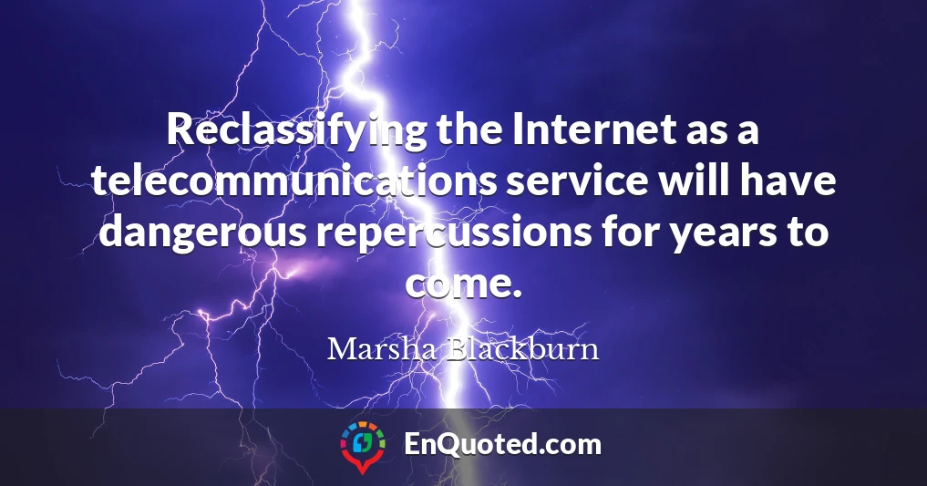 Reclassifying the Internet as a telecommunications service will have dangerous repercussions for years to come.