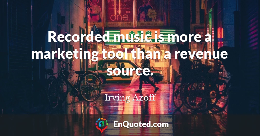 Recorded music is more a marketing tool than a revenue source.