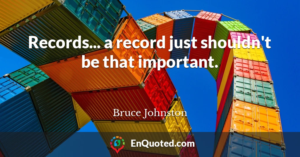 Records... a record just shouldn't be that important.