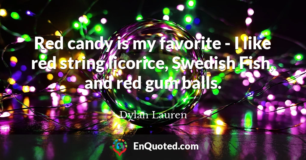 Red candy is my favorite - I like red string licorice, Swedish Fish, and red gum balls.