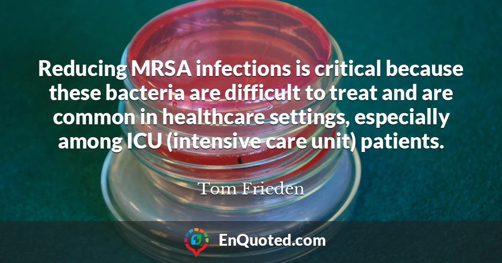 Reducing MRSA infections is critical because these bacteria are difficult to treat and are common in healthcare settings, especially among ICU (intensive care unit) patients.
