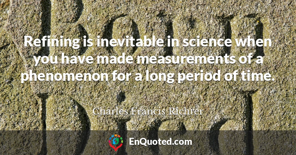 Refining is inevitable in science when you have made measurements of a phenomenon for a long period of time.