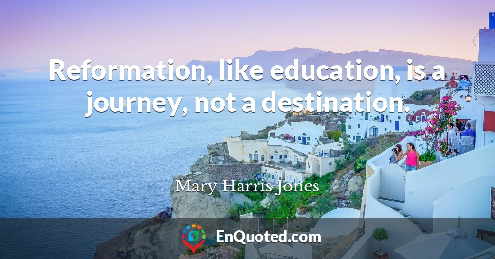 Reformation, like education, is a journey, not a destination.