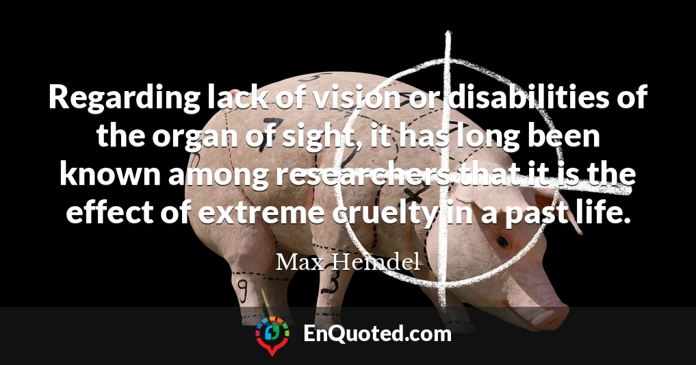 Regarding lack of vision or disabilities of the organ of sight, it has long been known among researchers that it is the effect of extreme cruelty in a past life.