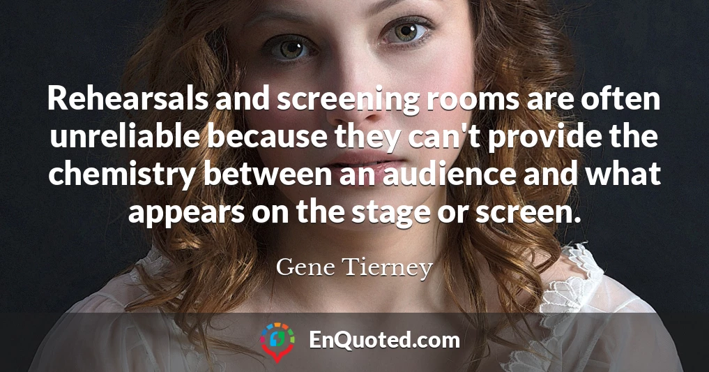 Rehearsals and screening rooms are often unreliable because they can't provide the chemistry between an audience and what appears on the stage or screen.