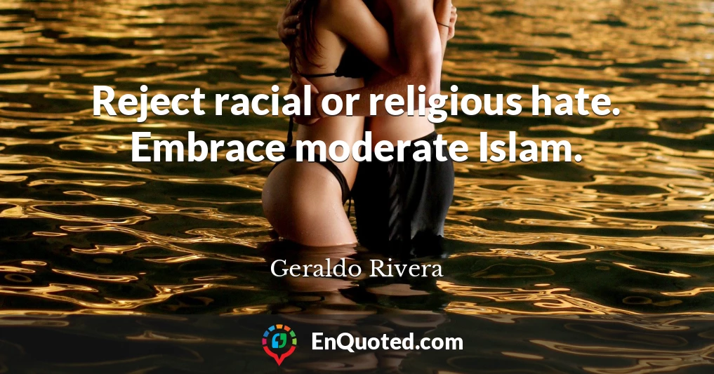 Reject racial or religious hate. Embrace moderate Islam.
