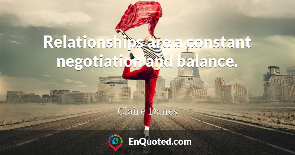 Relationships are a constant negotiation and balance.
