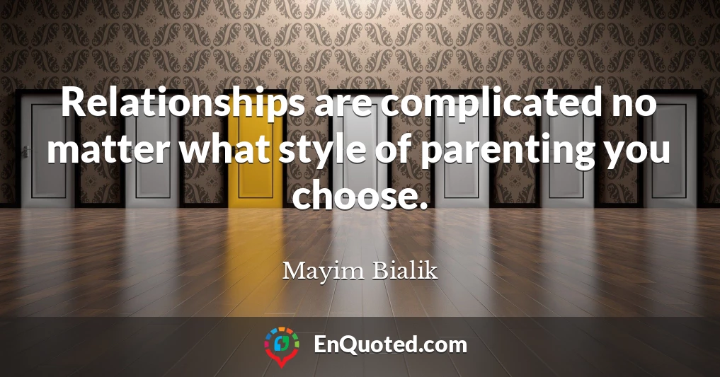 Relationships are complicated no matter what style of parenting you choose.