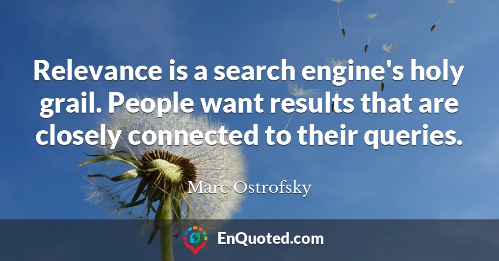Relevance is a search engine's holy grail. People want results that are closely connected to their queries.