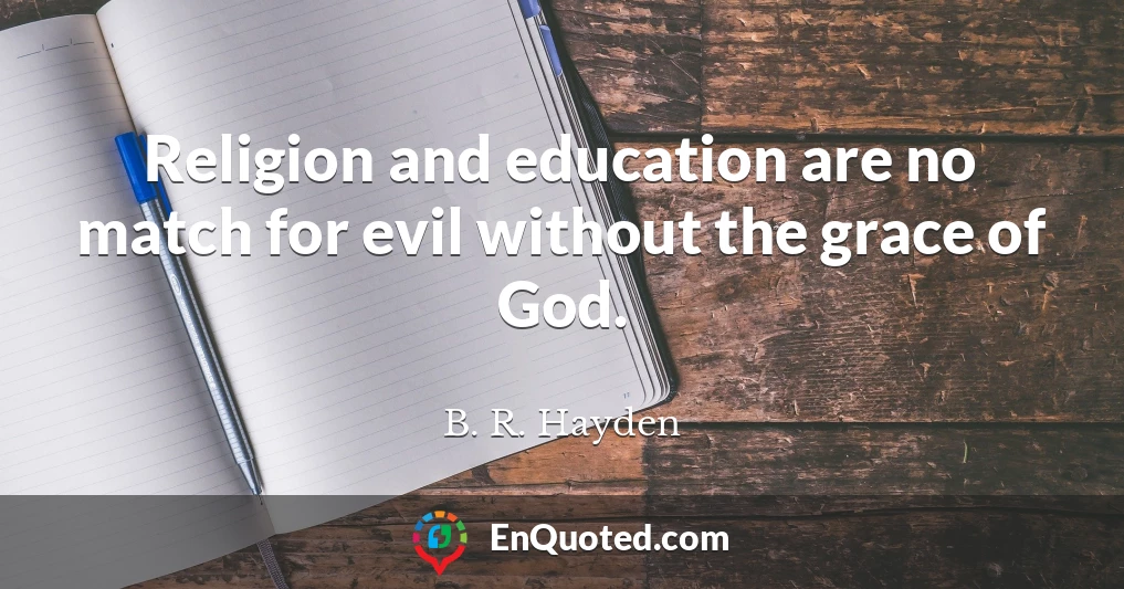 Religion and education are no match for evil without the grace of God.