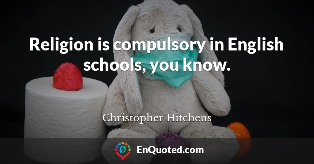 Religion is compulsory in English schools, you know.