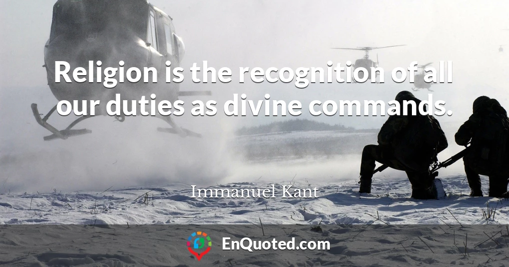 Religion is the recognition of all our duties as divine commands.