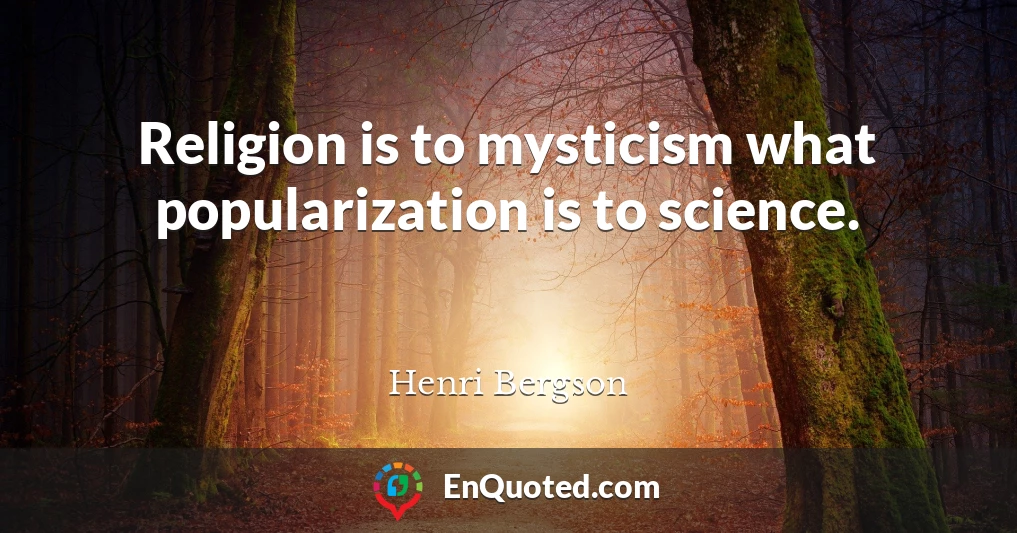 Religion is to mysticism what popularization is to science.