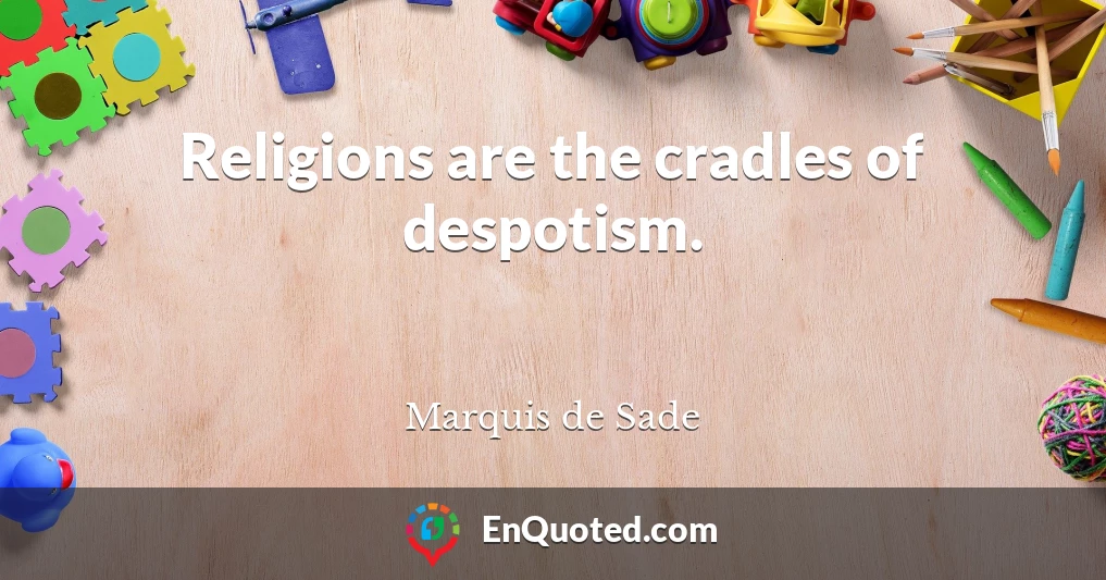 Religions are the cradles of despotism.