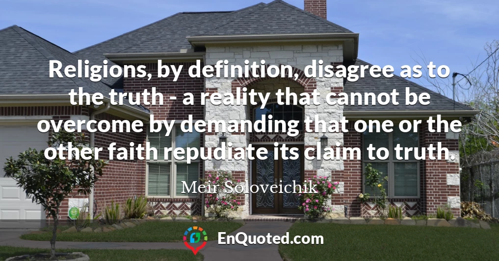 Religions, by definition, disagree as to the truth - a reality that cannot be overcome by demanding that one or the other faith repudiate its claim to truth.
