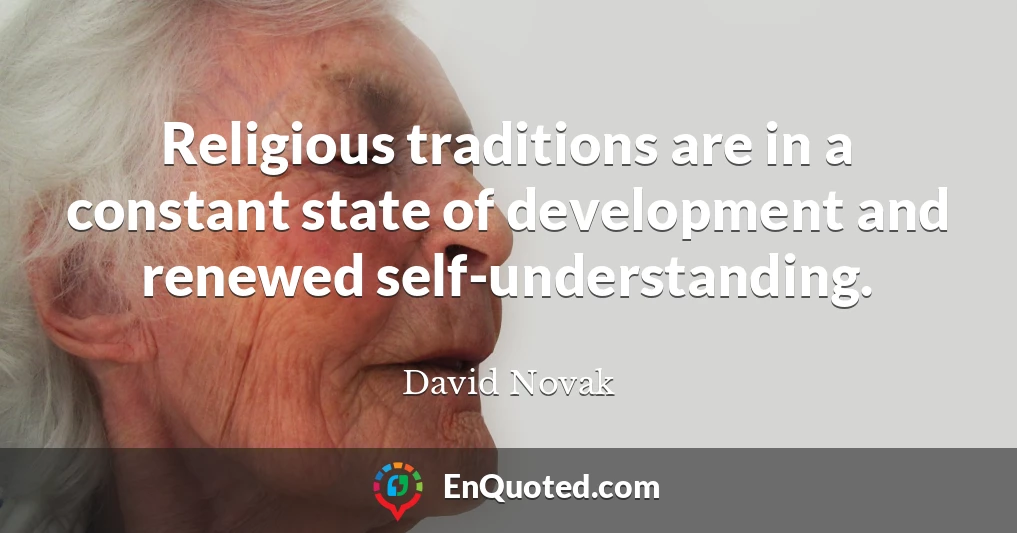 Religious traditions are in a constant state of development and renewed self-understanding.